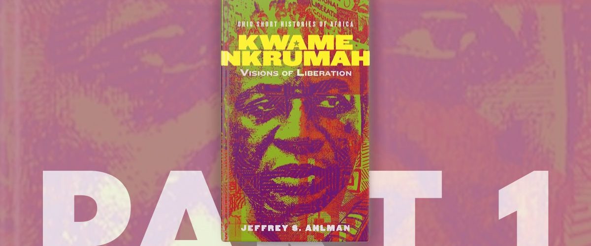 Kwame Nkrumah Visions of Liberation part 1